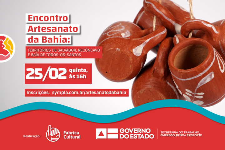 Salvador, Recôncavo e Baía de Todos-os-Santos terão Encontro Artesanato da Bahia no próximo dia 25.02